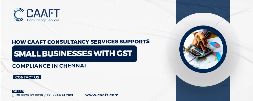 How CAAFT Consultancy Services Supports Small Businesses with GST Compliance in Chennai